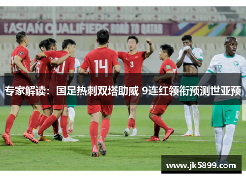 专家解读：国足热刺双塔助威 9连红领衔预测世亚预